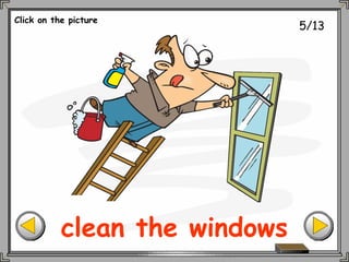 5/13
clean the windows
Click on the picture