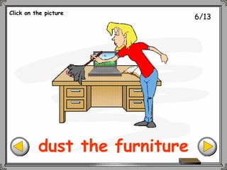 6/13
dust the furniture
Click on the picture