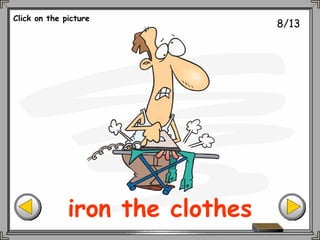 8/13
iron the clothes
Click on the picture