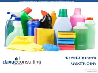 TO ACCESS MORE INFORMATION ON THE CHINESE MARKET, PLEASE CONTACT DX@DAXUECONSULTING.COM
www.daxueconsulting.com +86 (21) 5386 0380 2018 DAXUECONSULTING
ALL RIGHTS RESERVED
Add cover picture
2018DAXUE CONSULTING
ALL RIGHTS RESERVED
HOUSEHOLDCLEANER
MARKETINCHINA
 
