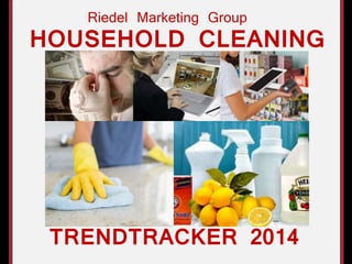 HOUSEHOLD CLEANING
TRENDTRACKER 2014
Riedel Marketing Group
 