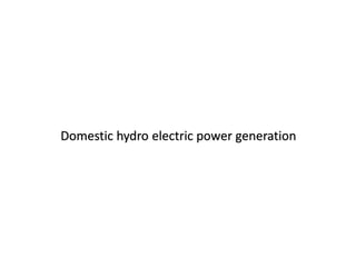 Domestic hydro electric power generation
 