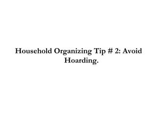Household Organizing Tip # 2: Avoid Hoarding. 