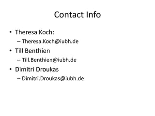 Contact Info
? Theresa Koch:
C Theresa.Koch@iubh.de
? Till Benthien
C Till.Benthien@iubh.de
? Dimitri Droukas
C Dimitri.Droukas@iubh.de
 