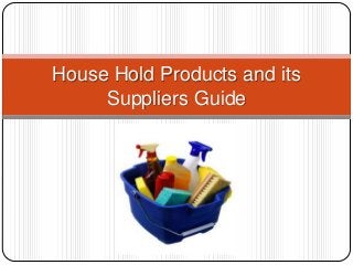 House Hold Products and its
Suppliers Guide

 