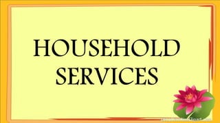 HOUSEHOLD
SERVICES
 