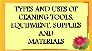 Household services TYPES AND USES OF CEANING TOOLS EQUIPMENT