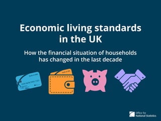 Economic living standards
in the UK
How the ﬁnancial situation of households
has changed in the last decade
Ms.Statistics
Ms.Statistics
 