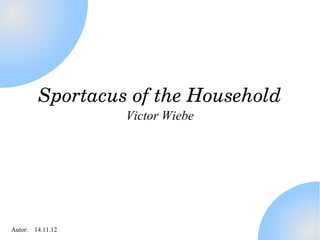 Sportacus of the Household
                  Victor Wiebe




Autor: 14.11.12
 