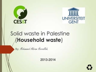 Solid waste in Palestine
(Household waste)
By: Mohammed Akram Herzallah.
2013-2014
 