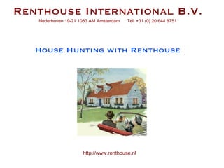 House Hunting with Renthouse Renthouse International B.V. Nederhoven 19-21 1083 AM Amsterdam  Tel: +31 (0) 20 644 8751 http://www.renthouse.nl 