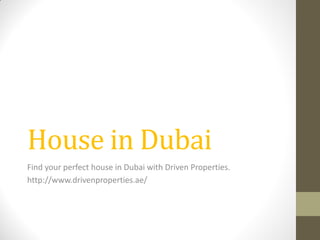 House in Dubai
Find your perfect house in Dubai with Driven Properties.
http://www.drivenproperties.ae/
 