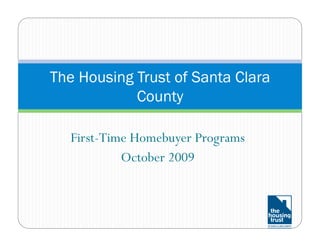 The Housing Trust of Santa Clara
            County

  First-Time Homebuyer Programs
           October 2009
 