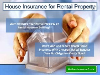 House Insurance for Rental Property
Get Free Insurance Quote
Want to Insure Your Rental Property or
Rental House or Building?
Don’t Wait and Secure Rental Home
Insurance With Cheapest Rates! Request
Your No Obligation Quote Now!
 