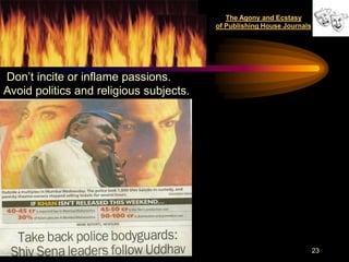 The Agony and Ecstasy
                                         of Publishing House Journals



Remember a H J is not a newspaper.
Don‟t incite or inflame passions.
Avoid politics and religious subjects.




                                                                        23
 