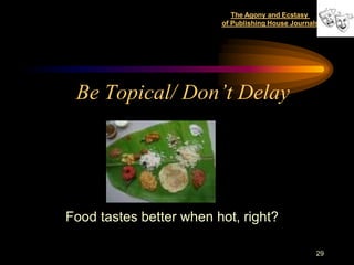The Agony and Ecstasy
                         of Publishing House Journals




 Be Topical/ Don’t Delay




Food tastes better when hot, right?

                                                    29
 