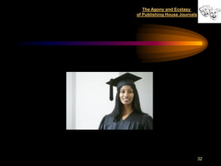 The Agony and Ecstasy
of Publishing House Journals




                               32
 