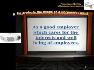 The Agony and Ecstasy
of Publishing House Journals




                               6
 