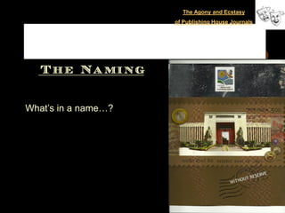 The Agony and Ecstasy
                               of Publishing House Journals




What‟s in a name…?   Rbi.jpg
 