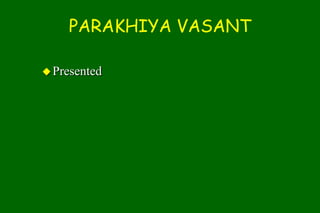 PARAKHIYA VASANT  Presented 