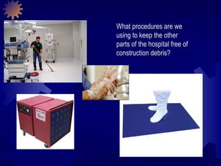 What procedures are we using to keep the other parts of the hospital free of construction debris? 
