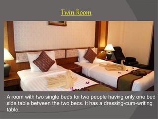 A room with two single beds for two people having only one bed
side table between the two beds. It has a dressing-cum-writing
table.
Twin Room
 