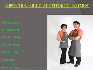 SUBSECTIONS OF HOUSE KEEPING DEPARTMENT
Guest room
Public area
Control desk
Linen room
Uniform room
Laundry
horticulture
 