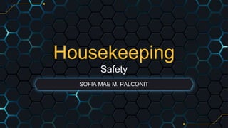 Housekeeping
Safety
SOFIA MAE M. PALCONIT
 
