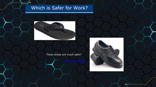 Which is Safer for Work?
27
These shoes are much safer!
 