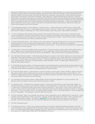 department (depending on the size of the property). This department handles all laundry, dry cleaning and pressing needs of
the hotel and guest. Cleans and maintains all public areas of the hotel. Hotel Cycle Typically, in-stay, departure and post
departure phase Commercial needs of the hotel are performed in all phases. Guest laundry is mainly performed during in-
stay process of the laundry. Performed in all phases. Lobby cleaning is usually performed during night time, as there is
lesser traffic in the hotel during these hours. Department Head Director of Rooms Section Manager Executive Housekeeper
Executive Housekeeper/Laundry Manager Executive Housekeeper Supervisory Guest Room Supervisor Laundry Supervisor
Public Area Supervisor Rank and File Room Attendants Chambermaids Mini bar Attendant · In some of the hotels Room
Service attendant is part of rooms Laundry Attendants Linen Attendant Steam Pressure/Ironer Valet Runner Utility man
Public Area Attendants Pest Control Gardener
 16. Housekeeping activities • Room Cleaning • Laundry services: • Commercial laundry (uniforms, linens, towels, table
napkins, table cloths and others) • Guest laundry (laundry of guest) • Mini bar • Public areas • Location and facilities of the
hotel where the public can generally use. These include the lobby, public sitting areas, public toilets and walkways.
 17. Room Assignment Priority •Early make up request is the request of the guest to “make up room” of the guest. •VIP
rooms are guestrooms that require extra attention since the occupants are considered Very Important Persons. •Blocked
rooms are guestrooms that are reserved for guest with special requirements or needs. •Vacant and dirty rooms are checked
out rooms to be blocked by front office for prospective guest.
 18. Room Assignment Priority • Late Checkout rooms are guestrooms are request made by the occupant and subsequently
granted extension of check-out beyond the standard check- out time. • DND (Do not disturb) as per request of
guest(signage), rooms are not to be cleaned until specific request of guest. • No service rooms are guestrooms requested by
guest that his room not be cleaned.
 19. Study guide • What are the different types of guestrooms? • Discuss the history of Bed • What are the different sizes of
bed? • Select one job in housekeeping and research on his competencies • What are the different room assignment
priorities? Why do we need to know this as future room attendants? • What are the different housekeeping activities?
 20. Chemicals Toilet bowl cleaner • A toilet Bowl cleaner kills germs and get out hard water deposits such as bowl ring in the
toilet bowl. • Most toilet bowl cleaners may contain hydrochloric or phosphoric acids. These acids aids in removing all kinds
of dirt, stains, rust and others from bowls and urinals. • An effective toilet bowl cleaner kills a wide range of disease-and
odor- causing bacteria. There are commercial cleaners readily available in stores. For larger hotels, distributors and
suppliers sell industrial cleaners.
 21. Chemicals All purpose cleaner • An all purpose cleaner concentrated general- purpose cleaner should be gentle on the
hands and be tolerable for any furniture surface. A good number of all purpose cleaners have a PH level of 11 to 12. • Most
of the all-purpose cleaners nowadays are equipped will germ killing formulation.
 22. Chemicals Glass cleaner • A glass cleaner is meant for windows, mirrors, glass counters, tabletops, display cases and
other glass surfaces. Some contain ammonia solution and alcohol content to clear away grease, dirt and fast dry. • The
cleaner is usually partnered with the squeegee for fast and effective cleaning of windows. Wood polisher • Use polish only if
the furniture starts to look dull, worn-out and seedy.
 23. Chemicals Chrome & brass polisher • Metal polishes contain solvents and detergents to remove tarnishes, mild
abrasives and oil to brighten and slow down the tarnish process in metals.
 24. Cleaning Tools 1. Chamois and non-abrasive sponge 2. Chamois absorbs liquid up to seven times their weight. It is
used for drying various surfaces such as granite, marble, mirror and glassware. 3. Toilet brush, Toilet swab, bucket, scoop
4. Toilet brush is a bristle brush often uses to clean inside the toilet bowl. 5. Toilet swab or Johnny mop is a ball of rayon,
acrylic or cotton at the end of long handle. The tool is designed to clean the bowl without scratching its surface. 6. Complete
set of rags: 1. One (1) for toilet 2. One (1) for dusting wooden surfaces 3. One (1) for drying marbles 4. Two (2) for glass and
mirrors 5. Squeegee 6. Tool designed to swipe dry glass and windows.
 25. Room amenities • Basic room amenities are stocked in their housekeeping cart for replenishment of used items. • Room
amenities would include linens, towels, room forms, stationary, pencils, bath toiletries and others • Room amenities would
vary from one property to another. • Amenities in the hotel room are based also on the number of occupants. For
example, if there are two people in the room bathroom supplies and amenities should be adequate for two people.
 26. Room Cleaning process
 27. Entering guest room 1. Rooms are accessed according to the property’s standards Entering a guestroom is the first
contact with guest. If done professionally, this will leave a lasting impression with the guest. 2. Find out if the guest is in the
room. •If a Do Not Disturb (DND) sign is displayed at the door, note it on your worksheet and return to the room later. •Ask
your supervisor to call the guest if DND sign is still displayed on the door.
 