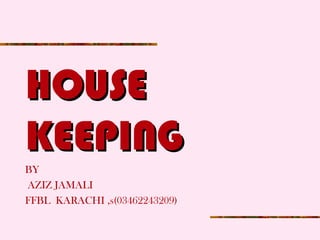 HOUSEHOUSE
KEEPINGKEEPING
BY
AZIZ JAMALI
FFBL KARACHI ,s(03462243209)
 