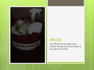 Set-Up:
The PDI & PVI kit clean must
contain full set-up and be ready to
be used at any time.
 