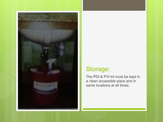 Storage:
The PDI & PVI kit must be kept in
a clean accessible place and in
same locations at all times.
 