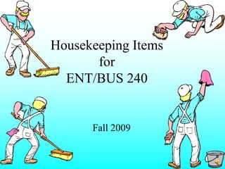 Housekeeping Items
for
ENT/BUS 240
Fall 2009
 