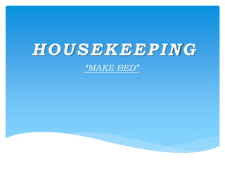 HOUSEKEEPING
“MAKE BED”
 