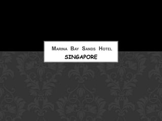 SINGAPORE
MARINA BAY SANDS HOTEL
 