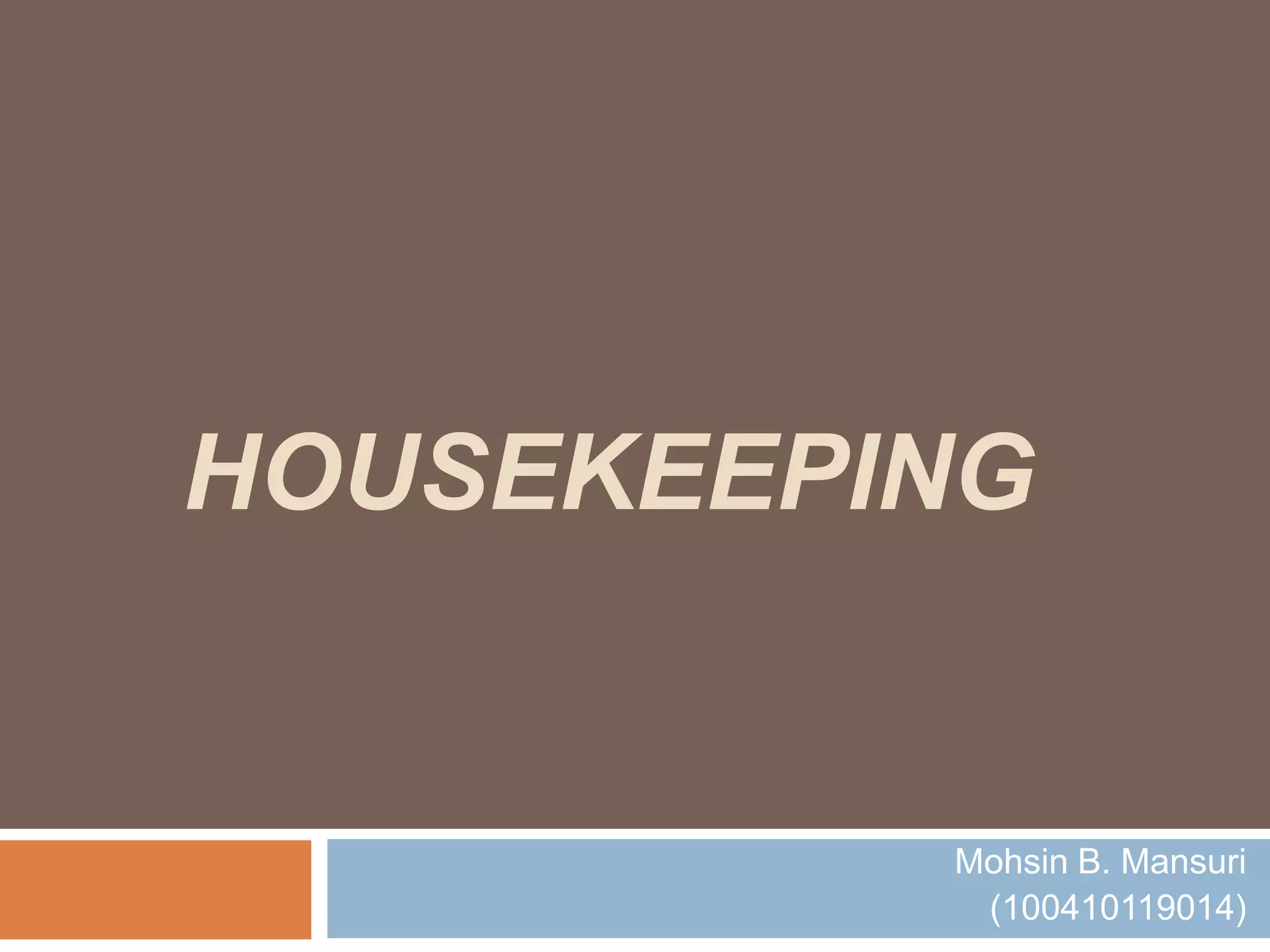 HOUSEKEEPING
Mohsin B. Mansuri
(100410119014)
 