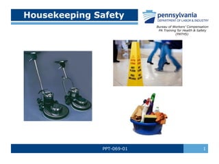 PPT-069-01 1
Housekeeping Safety
Bureau of Workers’ Compensation
PA Training for Health & Safety
(PATHS)
 
