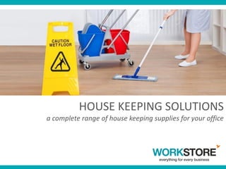 HOUSE KEEPING SOLUTIONS
a complete range of house keeping supplies for your office
 