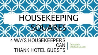 4 WAYS HOUSEKEEPERS
CAN
THANK HOTEL GUESTS
Exclusively
SmartGuests.com
HOUSEKEEPING
SQUARES
 