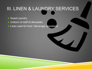 III. LINEN & LAUNDRY SERVICES
 Guest Laundry
 Uniform of staff (if allowable)
 Linen used for food / Beverage operations
 