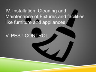 IV. Installation, Cleaning and
Maintenance of Fixtures and facilities
like furniture and appliances
V. PEST CONTROL
 