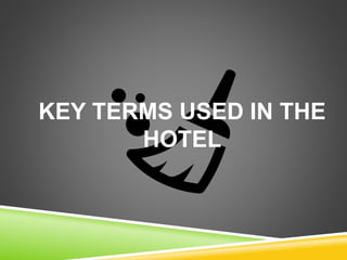 KEY TERMS USED IN THE
HOTEL
 