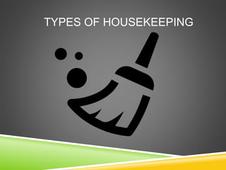 TYPES OF HOUSEKEEPING
 