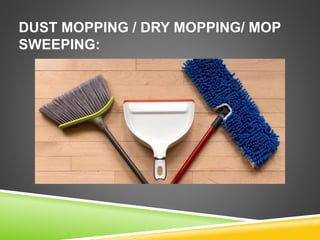 DUST MOPPING / DRY MOPPING/ MOP
SWEEPING:
 