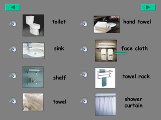 toilet

hand towel

sink

face cloth

shelf

towel rack

towel

shower
curtain

 