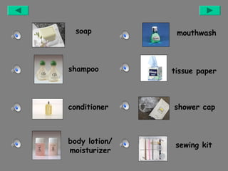 soap

shampoo

mouthwash

tissue paper

conditioner

shower cap

body lotion/
moisturizer

sewing kit

 