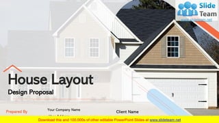 House Layout
Design Proposal
Prepared By Your Company Name
User Address
Client Name
 