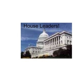 House Leaders! 