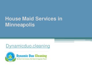 House Maid Services in
Minneapolis
Dynamicduo.cleaning
 